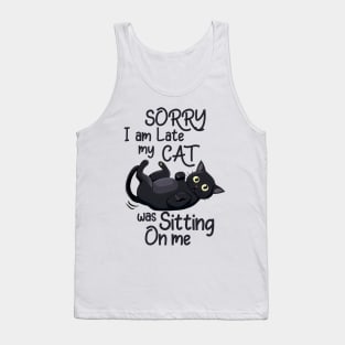 Sorry I'm late my cat was sitting on me Cat Funny Quote Hilarious Sayings Humor Tank Top